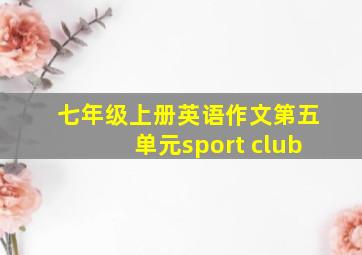 七年级上册英语作文第五单元sport club